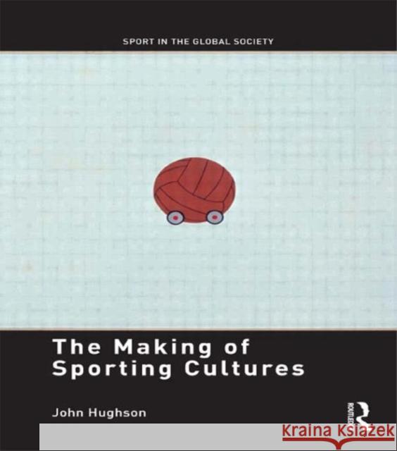 The Making of Sporting Cultures E. Hughso 9780415468367 Routledge - książka