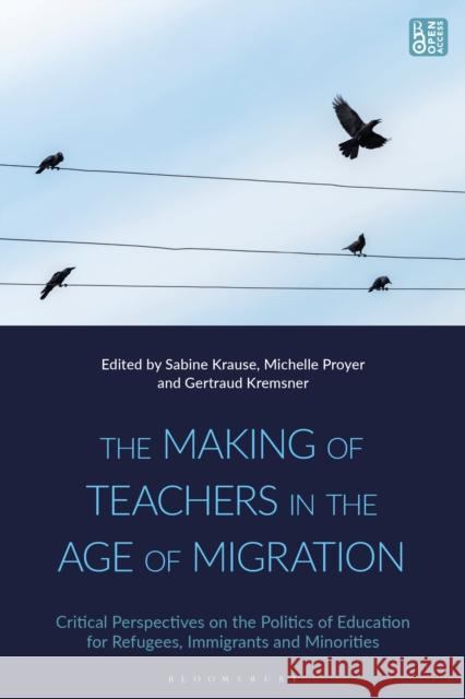 The Making of Teachers in the Age of Migration: Critical Perspectives on the Politics of Education for Refugees, Immigrants and Minorities Michelle Proyer Sabine Krause Gertraud Kremsner 9781350244153 Bloomsbury Academic - książka