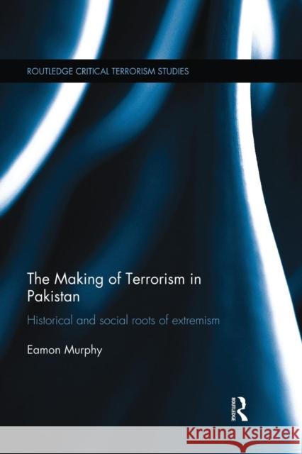 The Making of Terrorism in Pakistan: Historical and Social Roots of Extremism Murphy, Eamon 9781138819702 Routledge - książka