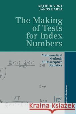 The Making of Tests for Index Numbers: Mathematical Methods of Descriptive Statistics Arthur Vogt, Janos Barta 9783790810110 Springer-Verlag Berlin and Heidelberg GmbH &  - książka