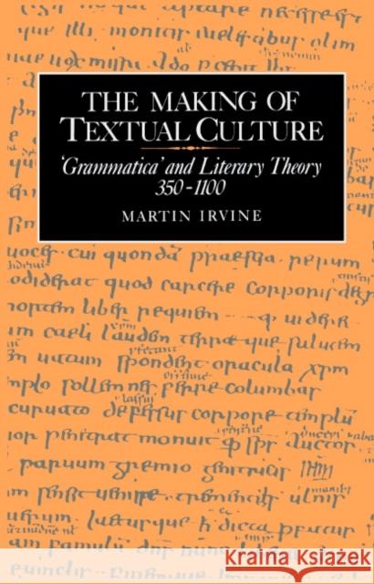 The Making of Textual Culture: 'Grammatica' and Literary Theory 350-1100 Irvine, Martin 9780521414470 Cambridge University Press - książka