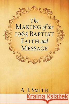 The Making of the 1963 Baptist Faith and Message A. J. Smith 9781556354267 Wipf & Stock Publishers - książka