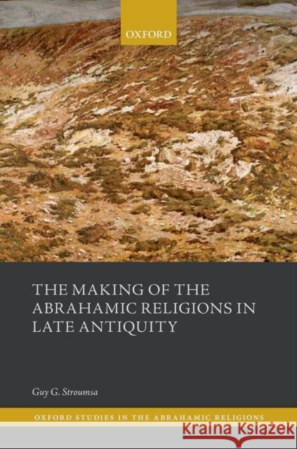 The Making of the Abrahamic Religions in Late Antiquity Guy G Stroumsa 9780198738862 OXFORD UNIVERSITY PRESS ACADEM - książka