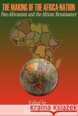 The Making of the Africa-Nation: Pan-Africanism and the African Renaissance Muchie, Mammo 9780954503727 Adonis & Abbey Publishers - książka