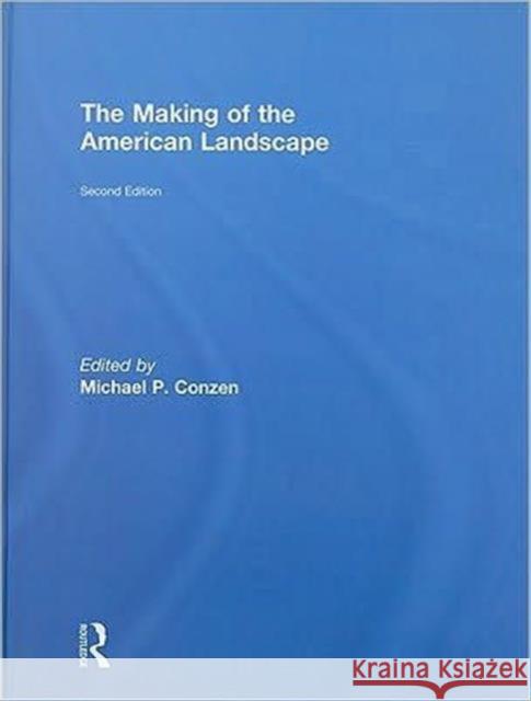 The Making of the American Landscape Michael P. Conzen   9780415950060 Taylor & Francis - książka