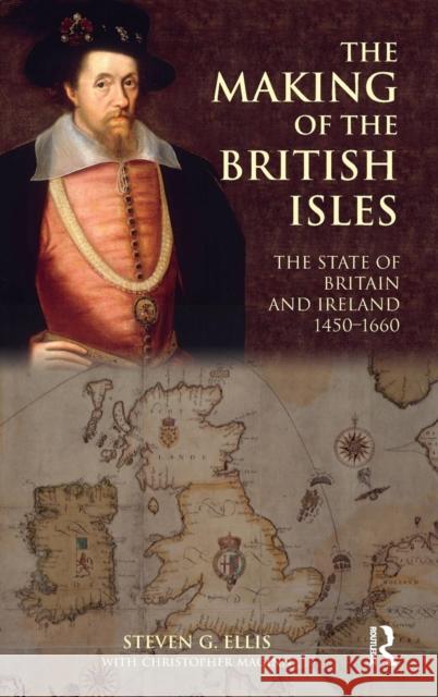 The Making of the British Isles: The State of Britain and Ireland, 1450-1660 Steven G. Ellis Christopher Maginn  9781138168282 Taylor and Francis - książka