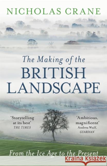 The Making Of The British Landscape: From the Ice Age to the Present Crane, Nicholas 9780753826676 Orion Publishing Co - książka