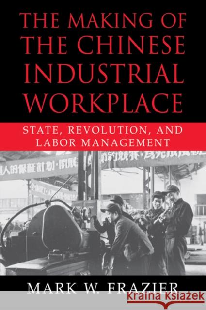 The Making of the Chinese Industrial Workplace: State, Revolution, and Labor Management Frazier, Mark W. 9780521028769 Cambridge University Press - książka