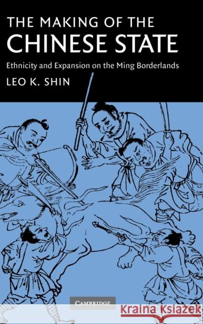 The Making of the Chinese State: Ethnicity and Expansion on the Ming Borderlands Shin, Leo K. 9780521853545 Cambridge University Press - książka