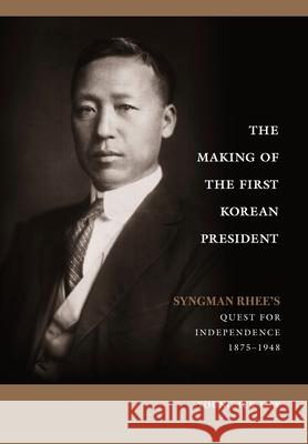 The Making of the First Korean President: Syngman Rhee's Quest for Independence Lew, Young Ick 9780824831684 University Press of Hawaii - książka