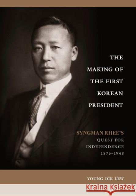 The Making of the First Korean President: Syngman Rhee's Quest for Independence Young Ick Lew 9780824872854 University of Hawaii Press - książka