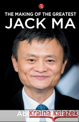 The Making of the Greatest: Jack Ma Abha Sharma 9789353336363 Rupa Publications India Pvt. Ltd - książka