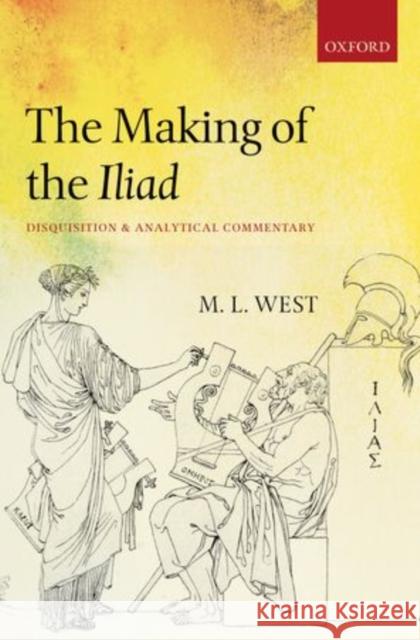 The Making of the Iliad: Disquisition and Analytical Commentary West, M. L. 9780199590070 OXFORD UNIVERSITY PRESS - książka