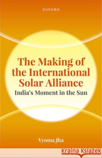 The Making of the International Solar Alliance: India's Moment in the Sun Jha 9780198884705 Oxford University Press - książka