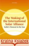 The Making of the International Solar Alliance: India's Moment in the Sun Jha 9780198884705 Oxford University Press