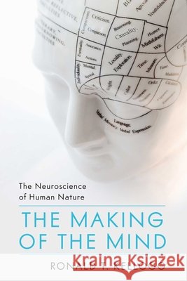 The Making of the Mind: The Neuroscience of Human Nature Kellogg, Ronald T. 9781616147334 Prometheus Books - książka