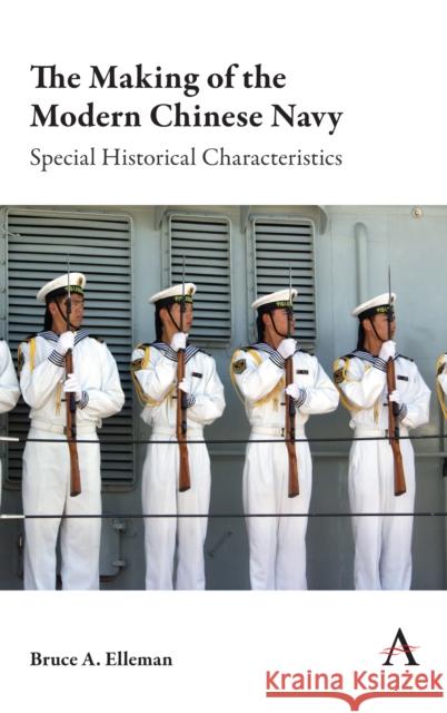 The Making of the Modern Chinese Navy: Special Historical Characteristics Bruce a. Elleman 9781785271007 Anthem Press - książka