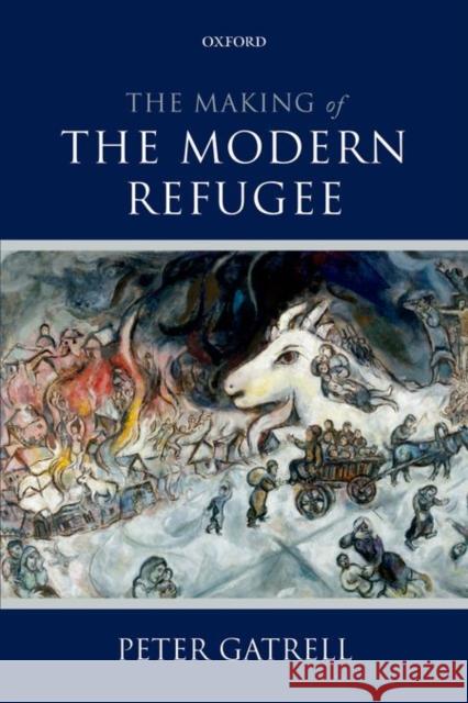 The Making of the Modern Refugee Peter Gatrell 9780198744474 Oxford University Press, USA - książka