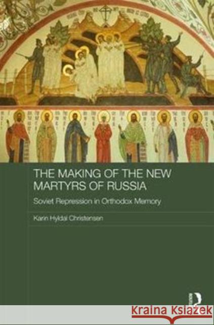 The Making of the New Martyrs of Russia: Soviet Repression in Orthodox Memory Karin Hyldal Christensen 9780415786966 Routledge - książka
