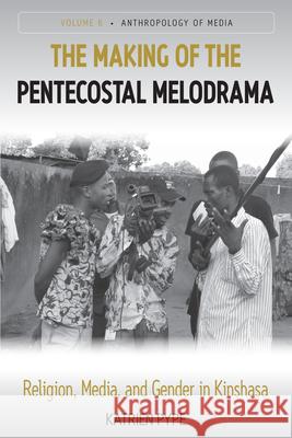 The Making of the Pentecostal Melodrama: Religion, Media and Gender in Kinshasa Katrien Pype 9781782386810 Berghahn Books - książka