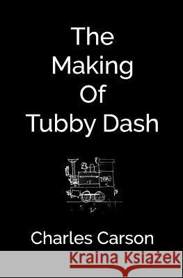 The Making of Tubby Dash Dr Charles J. T. Carson 9781979878067 Createspace Independent Publishing Platform - książka
