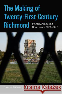 The Making of Twenty-First-Century Richmond: Politics, Policy, and Governance, 1988-2016 Thad Williamson Julian M. Hayter Amy L. Howard 9781469681283 University of North Carolina Press - książka