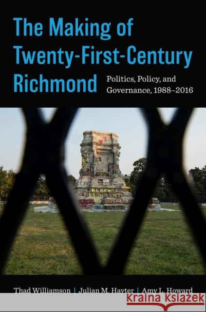 The Making of Twenty-First-Century Richmond: Politics, Policy, and Governance, 1988-2016 Thad Williamson Julian M. Hayter Amy L. Howard 9781469681290 University of North Carolina Press - książka