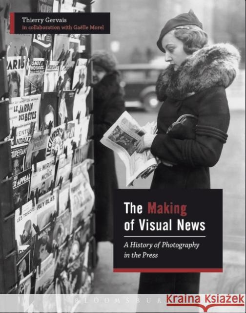 The Making of Visual News: A History of Photography in the Press Thierry Gervais Gaelle Morel 9781474295192 Bloomsbury Academic - książka