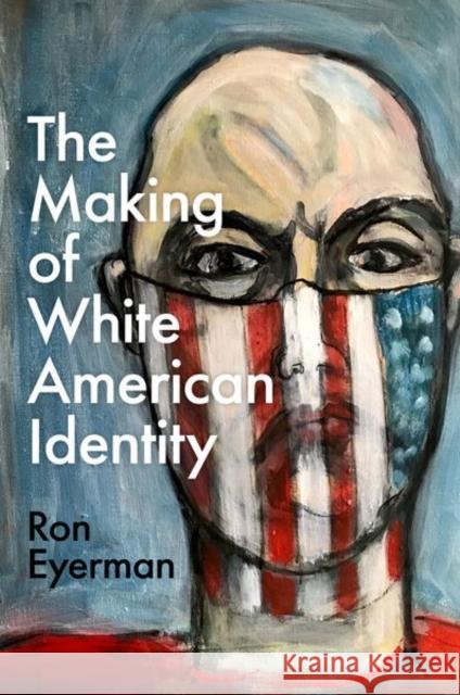 The Making of White American Identity Ron (Professor of Sociology, Professor of Sociology, Yale University) Eyerman 9780197658932 Oxford University Press Inc - książka