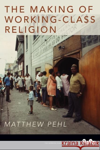 The Making of Working-Class Religion Matthew Pehl 9780252040429 University of Illinois Press - książka