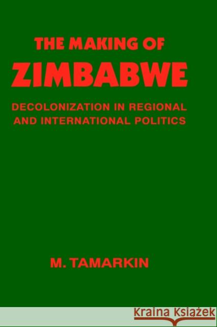 The Making of Zimbabwe: Decolonization in Regional and International Politics Tamarkin, M. 9780714633558 Frank Cass Publishers - książka