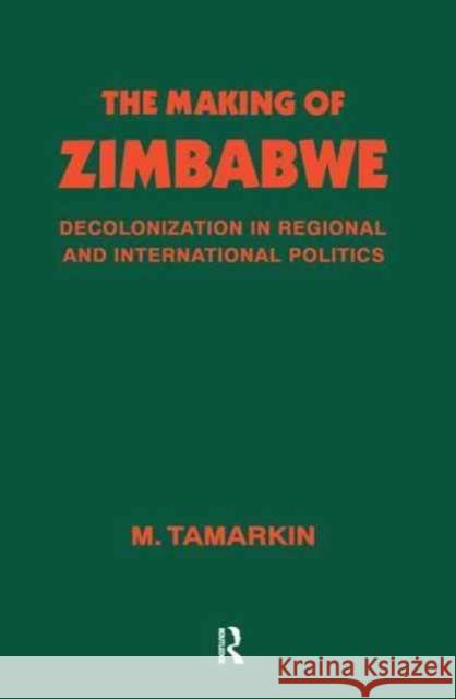 The Making of Zimbabwe: Decolonization in Regional and International Politics M. Tamarkin 9781138155381 Routledge - książka