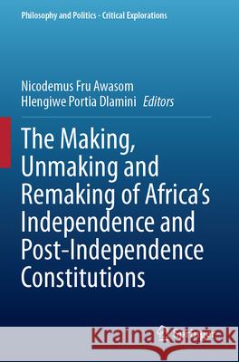 The Making, Unmaking and Remaking of Africa’s Independence and Post-Independence Constitutions  9783031668104 Springer International Publishing - książka