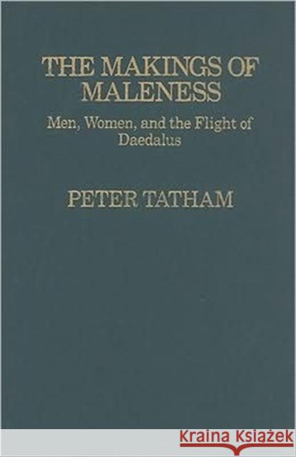 The Makings of Maleness: Men, Women, and the Flight of Daedalus Peter Tatham 9780814782033 New York University Press - książka
