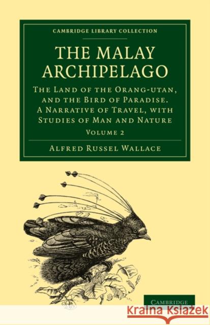 The Malay Archipelago: The Land of the Orang-Utan, and the Bird of Paradise. a Narrative of Travel, with Studies of Man and Nature Wallace, Alfred Russel 9781108022828 Cambridge University Press - książka