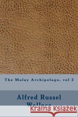 The Malay Archipelago, vol 2 Wallace, Alfred Russel 9781533438089 Createspace Independent Publishing Platform - książka