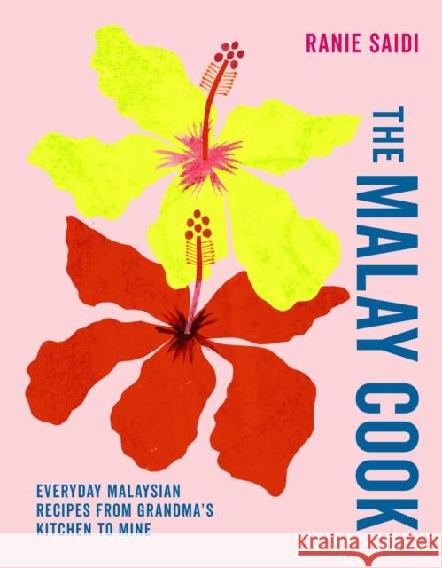 The Malay Cook: Everyday Malaysian Recipes from Grandma’s Kitchen to Mine Ranie Saidi 9781788797481 Ryland, Peters & Small Ltd - książka