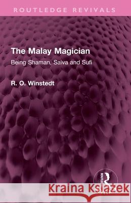The Malay Magician: Being Shaman, Saiva and Sufi R. O. Winstedt 9781032732992 Routledge - książka