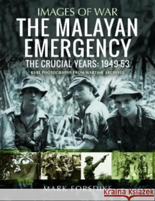 The Malayan Emergency: The Crucial Years: 1949-53 Mark Forsdike 9781399082242 Pen & Sword Books Ltd - książka