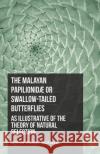 The Malayan Papilionidæ or Swallow-tailed Butterflies, as Illustrative of the Theory of Natural Selection Wallace, Alfred Russel 9781473329812 Read Books