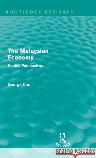 The Malaysian Economy (Routledge Revivals): Spatial Perspectives Cho, George 9780415612500 Taylor and Francis - książka