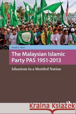 The Malaysian Islamic Party Pas 1951-2013: Islamism in a Mottled Nation Farish A. Noor 9781041188414 Routledge - książka