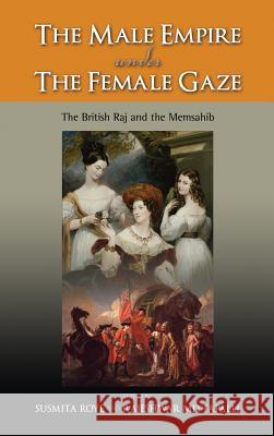 The Male Empire Under the Female Gaze: The British Raj and the Memsahib Roye, Susmita 9781604978438 Cambria Press - książka