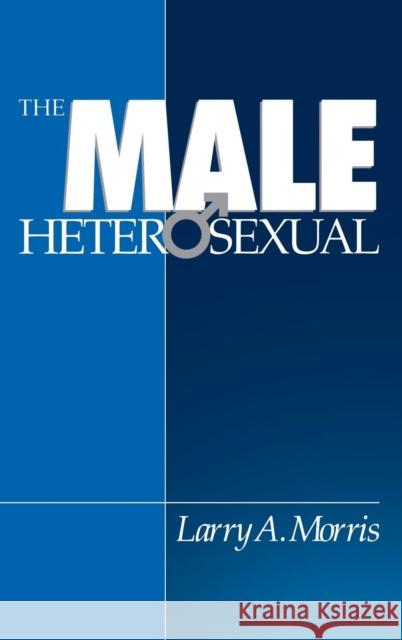 The Male Heterosexual: Lust in His Loins, Sin in His Soul? Morris, Larry A. 9780803956391 SAGE Publications Inc - książka