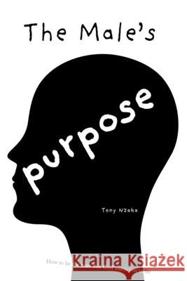 The Male's Purpose: How to Be the Man that God Wants You to Be Tony Nzaka 9781977036445 Independently Published - książka