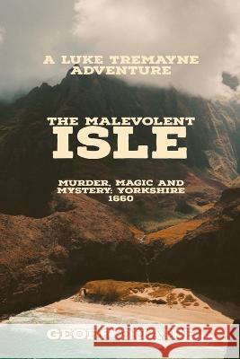 The Malevolent Isle: Murder, Magic and Mystery Yorkshire 1660: Murder, Magic and Mystery Yorkshire 1660 Geoff Quaife 9781958876978 Book Savvy International - książka