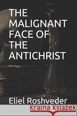 The Malignant Face of the Antichrist Eliel Roshveder 9781079825268 Independently Published - książka