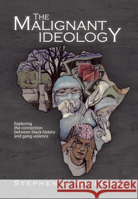 The Malignant Ideology: Exploring The Connection Between Black History And Gang Violence Williams, Stephen J. 9781469175607 Xlibris Corporation - książka