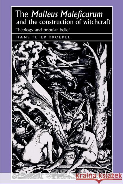 The 'Malleus Maleficarum' and the Construction of Witchcraft: Theology and Popular Belief Broedel, Hans 9780719064418 Manchester University Press - książka