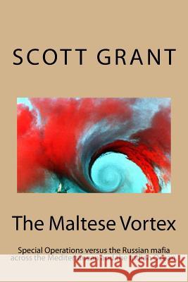 The Maltese Vortex: Exciting glimpse of the operations of the Russian Mafia and their surrogate Pirates in the Indian Ocean. Grant, Scott 9781463648909 Createspace - książka